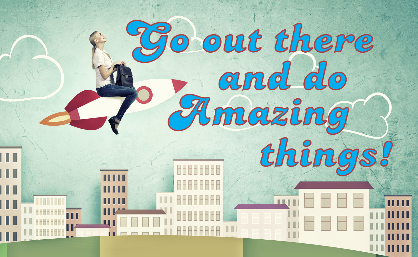 Go Out There and Do Amazing Things – Be A Hero